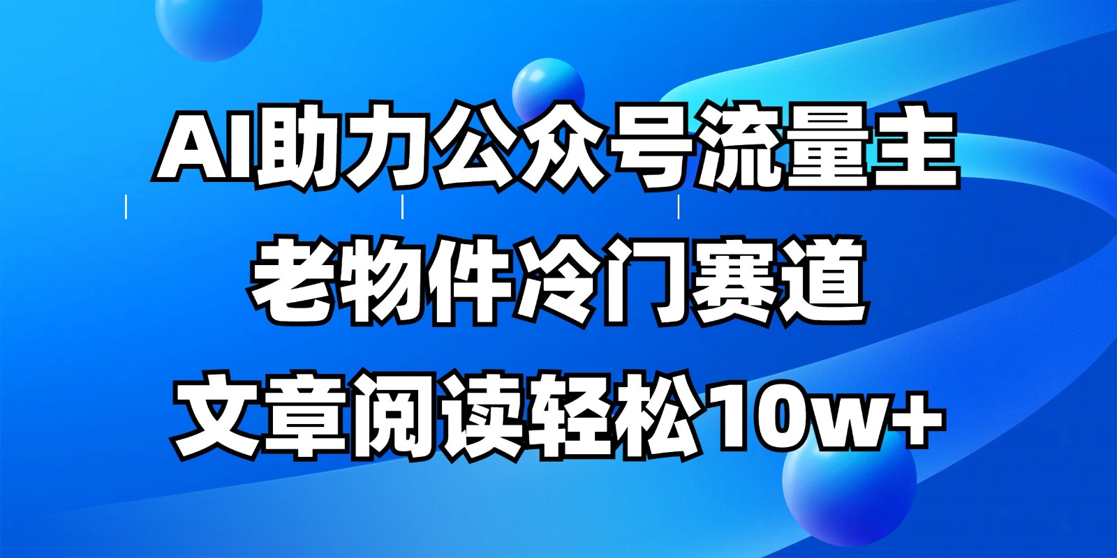 公众号流量主冷门赛道，AI助力，文章阅读轻松10w+，全流程详细教程-蜜桃网创