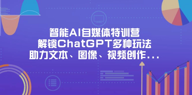 智能AI自媒体特训营，解锁ChatGPT多种玩法，助力文本、图像、视频创作…-蜜桃网创